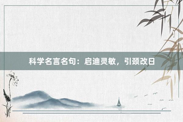 科学名言名句:启迪灵敏,引颈改日